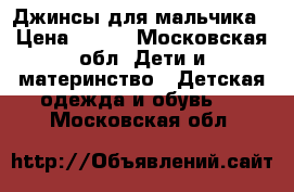 Джинсы для мальчика › Цена ­ 300 - Московская обл. Дети и материнство » Детская одежда и обувь   . Московская обл.